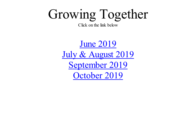 Growing Together Click on the link below  June 2019 July & August 2019 September 2019 October 2019